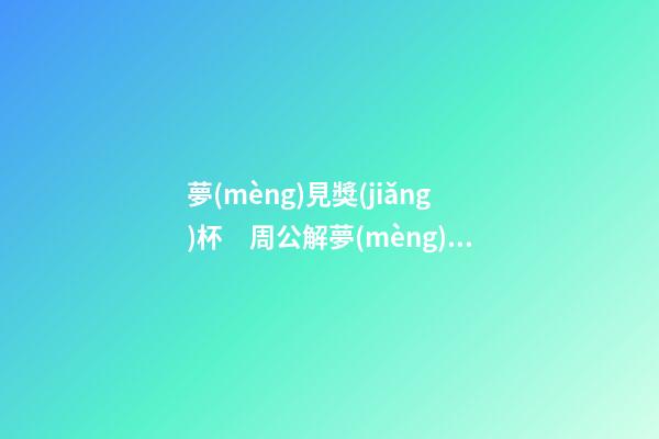 夢(mèng)見獎(jiǎng)杯　周公解夢(mèng)之夢(mèng)到獎(jiǎng)杯